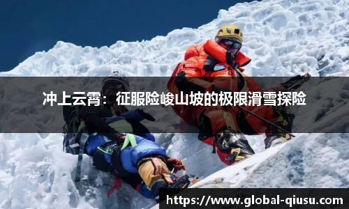 冲上云霄：征服险峻山坡的极限滑雪探险